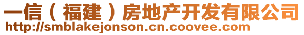 一信（福建）房地產(chǎn)開發(fā)有限公司