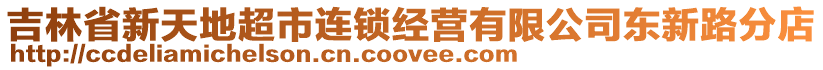 吉林省新天地超市連鎖經(jīng)營(yíng)有限公司東新路分店