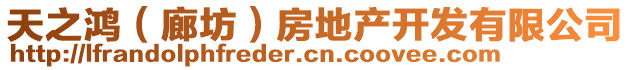 天之鴻（廊坊）房地產(chǎn)開發(fā)有限公司