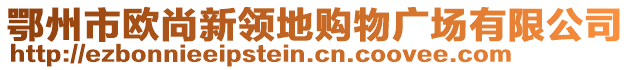 鄂州市歐尚新領(lǐng)地購(gòu)物廣場(chǎng)有限公司