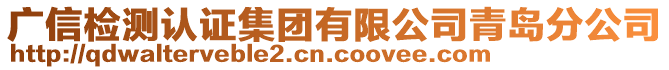 廣信檢測(cè)認(rèn)證集團(tuán)有限公司青島分公司