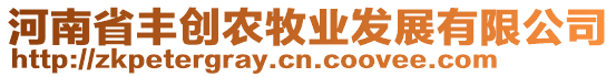 河南省豐創(chuàng)農(nóng)牧業(yè)發(fā)展有限公司