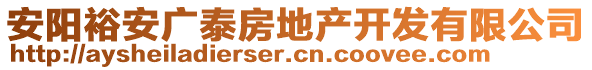 安陽(yáng)裕安廣泰房地產(chǎn)開發(fā)有限公司