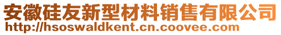 安徽硅友新型材料銷售有限公司