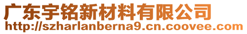 廣東宇銘新材料有限公司