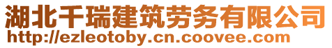 湖北千瑞建筑勞務有限公司