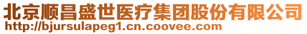 北京顺昌盛世医疗集团股份有限公司