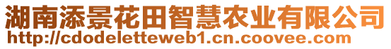 湖南添景花田智慧农业有限公司