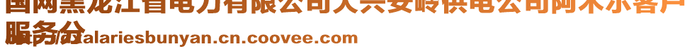 國網(wǎng)黑龍江省電力有限公司大興安嶺供電公司阿木爾客戶
服務(wù)分