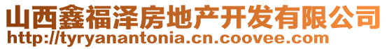 山西鑫福澤房地產(chǎn)開(kāi)發(fā)有限公司