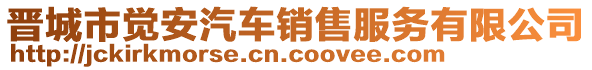 晉城市覺(jué)安汽車(chē)銷(xiāo)售服務(wù)有限公司