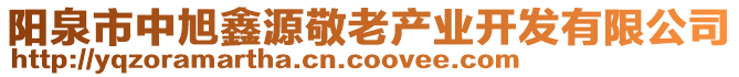 陽泉市中旭鑫源敬老產(chǎn)業(yè)開發(fā)有限公司