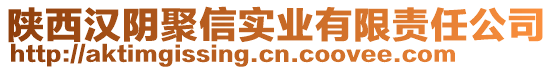 陜西漢陰聚信實(shí)業(yè)有限責(zé)任公司