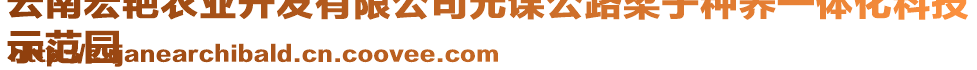 云南宏艷農(nóng)業(yè)開發(fā)有限公司元謀公路梁子種養(yǎng)一體化科技
示范園