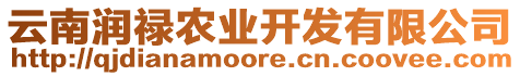 云南潤(rùn)祿農(nóng)業(yè)開(kāi)發(fā)有限公司