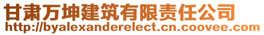 甘肅萬坤建筑有限責(zé)任公司