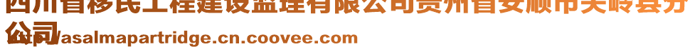 四川省移民工程建設(shè)監(jiān)理有限公司貴州省安順市關(guān)嶺縣分
公司