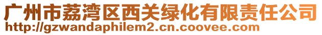 廣州市荔灣區(qū)西關(guān)綠化有限責(zé)任公司