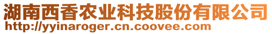 湖南西香農(nóng)業(yè)科技股份有限公司