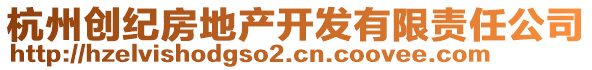 杭州創(chuàng)紀房地產(chǎn)開發(fā)有限責任公司