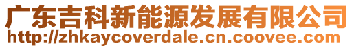 廣東吉科新能源發(fā)展有限公司