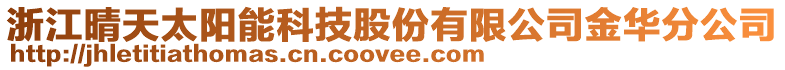 浙江晴天太陽能科技股份有限公司金華分公司