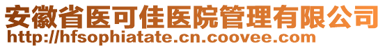 安徽省醫(yī)可佳醫(yī)院管理有限公司