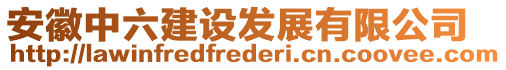 安徽中六建設(shè)發(fā)展有限公司