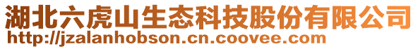 湖北六虎山生态科技股份有限公司