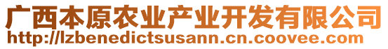 廣西本原農(nóng)業(yè)產(chǎn)業(yè)開發(fā)有限公司