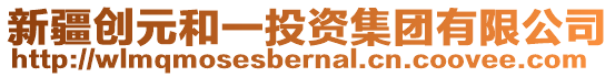 新疆創(chuàng)元和一投資集團(tuán)有限公司