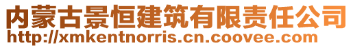 內(nèi)蒙古景恒建筑有限責(zé)任公司