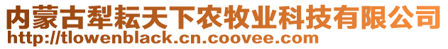 內(nèi)蒙古犁耘天下農(nóng)牧業(yè)科技有限公司