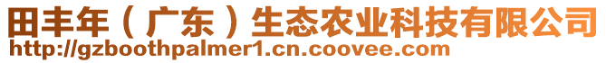 田豐年（廣東）生態(tài)農(nóng)業(yè)科技有限公司