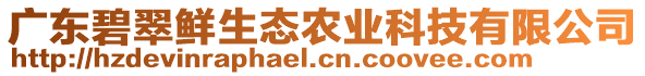 廣東碧翠鮮生態(tài)農(nóng)業(yè)科技有限公司