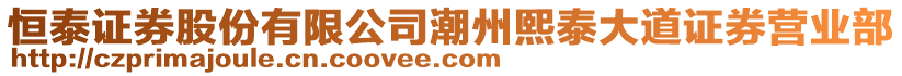 恒泰证券股份有限公司潮州熙泰大道证券营业部